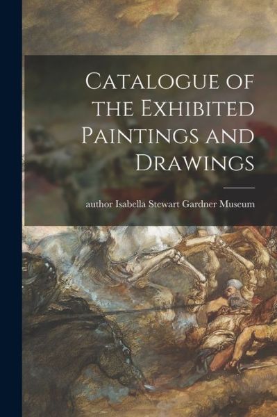 Cover for Author Isabella Stewart Gardner Museum · Catalogue of the Exhibited Paintings and Drawings (Paperback Book) (2021)