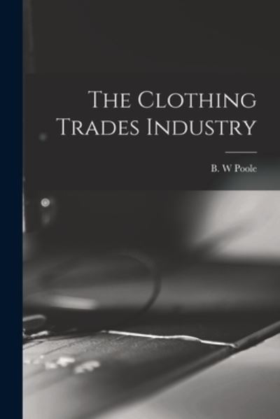 Cover for B W Poole · The Clothing Trades Industry (Paperback Book) (2021)