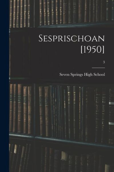 Sesprischoan [1950]; 3 - Seven Springs High School (Seven Spri - Books - Hassell Street Press - 9781015052833 - September 10, 2021