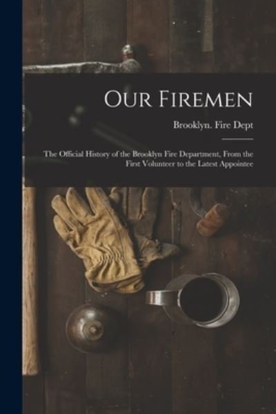 Cover for N y ) Fire Dept Brooklyn (New York · Our Firemen: the Official History of the Brooklyn Fire Department, From the First Volunteer to the Latest Appointee (Pocketbok) (2021)