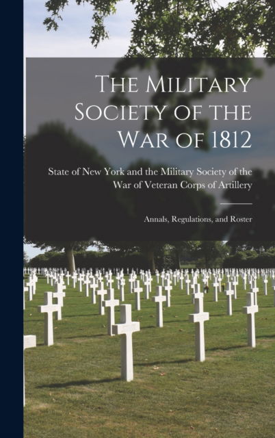 Cover for State Of Veteran Corps of Artillery · The Military Society of the War of 1812 [microform] (Inbunden Bok) (2021)