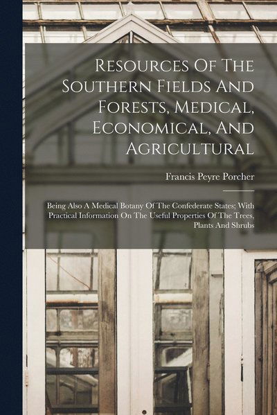 Cover for Francis Peyre 1825-1895 Porcher · Resources of the Southern Fields and Forests, Medical, Economical, and Agricultural (Book) (2022)