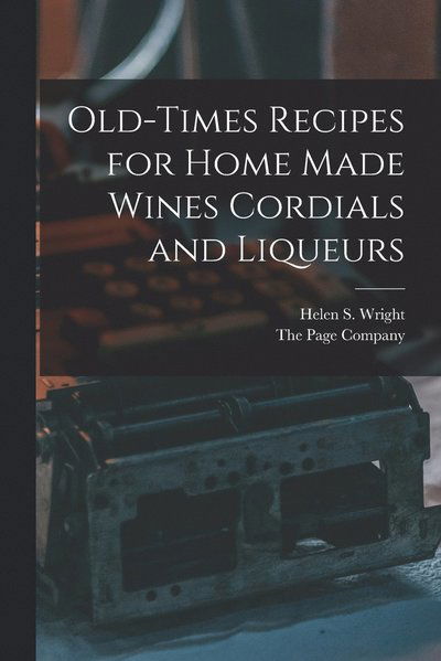 Cover for Helen S. Wright · Old-Times Recipes for Home Made Wines Cordials and Liqueurs (Book) (2022)