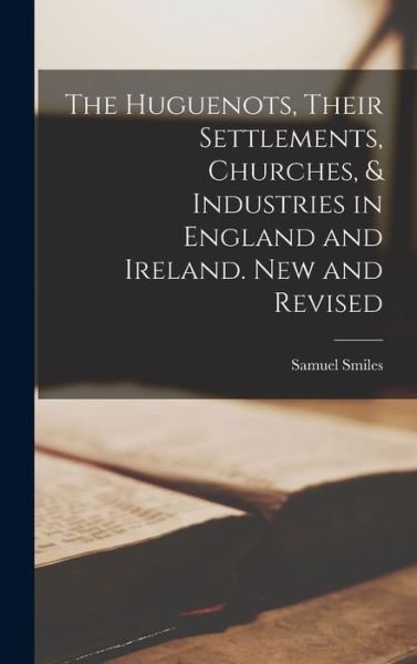 Cover for Samuel Smiles · Huguenots, Their Settlements, Churches, &amp; Industries in England and Ireland. New and Revised (Buch) (2022)