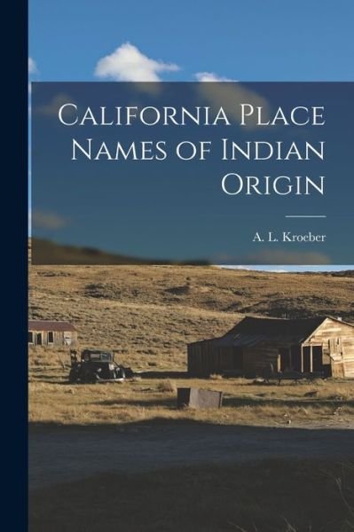Cover for A L 1876-1960 Kroeber · California Place Names of Indian Origin (Pocketbok) (2022)