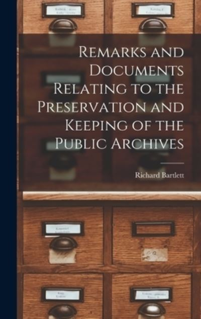 Cover for Richard Bartlett · Remarks and Documents Relating to the Preservation and Keeping of the Public Archives (Bok) (2022)