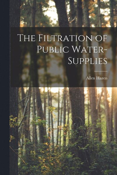 Filtration of Public Water-Supplies - Allen Hazen - Books - Creative Media Partners, LLC - 9781016930833 - October 27, 2022