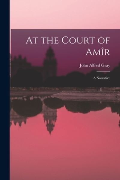 At the Court of Amîr - John Alfred Gray - Książki - Creative Media Partners, LLC - 9781017652833 - 27 października 2022