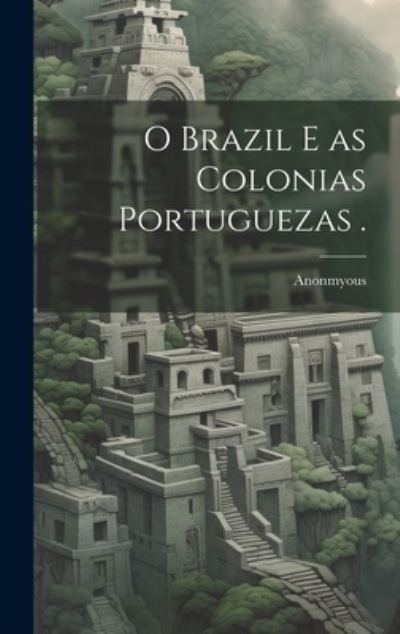 Cover for Anonmyous · O Brazil e As Colonias Portuguezas . (Bog) (2023)