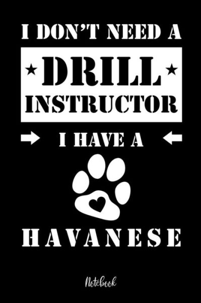 Cover for Havaneser Notebooks · I don't need a Drill Instructor I have a Havanese Notebook (Paperback Book) (2019)