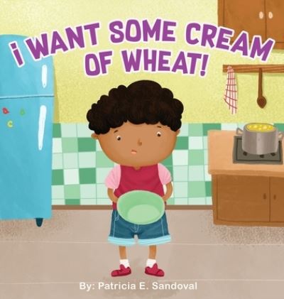 Cover for Patricia E Sandoval · I Want Some Cream of Wheat! (Hardcover Book) (2021)