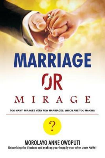 Cover for Morolayo Anne Owoputi · Marriage or Mirage : Too many Mirages very few Marriages, which are you Making? (Paperback Book) (2019)