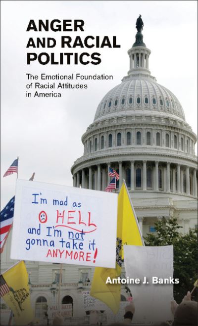 Cover for Banks, Antoine J. (University of Maryland, College Park) · Anger and Racial Politics: The Emotional Foundation of Racial Attitudes in America (Gebundenes Buch) (2014)