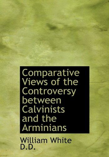 Cover for White · Comparative Views of the Controversy Between Calvinists and the Arminians (Paperback Book) (2009)