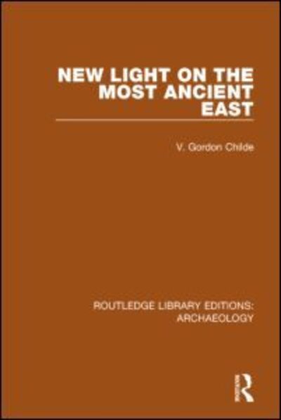 Cover for V. Gordon Childe · New Light on the Most Ancient East - Routledge Library Editions: Archaeology (Hardcover Book) (2014)