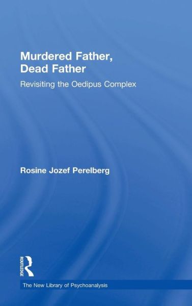 Cover for Perelberg, Rosine Jozef (Training and Supervising Analyst, British Psychoanalytical Society, UK) · Murdered Father, Dead Father: Revisiting the Oedipus Complex - The New Library of Psychoanalysis (Hardcover Book) (2015)