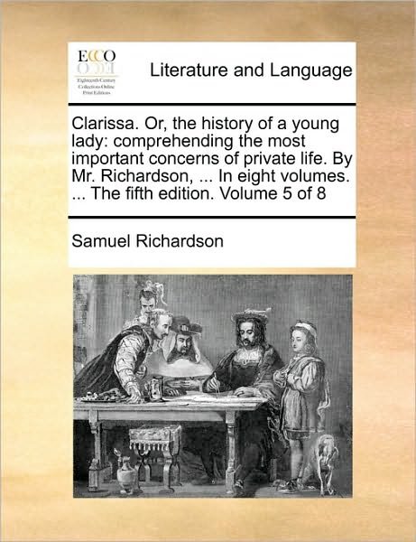 Cover for Samuel Richardson · Clarissa. Or, the History of a Young Lady: Comprehending the Most Important Concerns of Private Life. by Mr. Richardson, ... in Eight Volumes. ... the (Paperback Book) (2010)