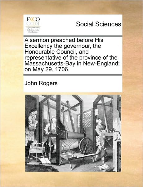 Cover for John Rogers · A Sermon Preached Before His Excellency the Governour, the Honourable Council, and Representative of the Province of the Massachusetts-bay in New-englan (Paperback Book) (2010)