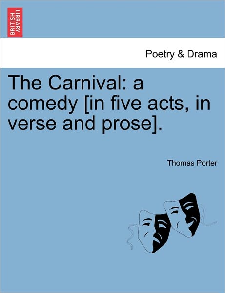 Cover for Porter, Thomas, Cissp · The Carnival: a Comedy [in Five Acts, in Verse and Prose]. (Paperback Book) (2011)