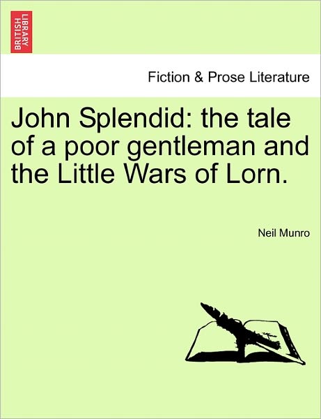 John Splendid: the Tale of a Poor Gentleman and the Little Wars of Lorn. - Neil Munro - Books - British Library, Historical Print Editio - 9781241206833 - March 17, 2011