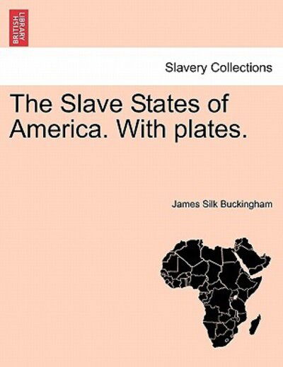 Cover for James Silk Buckingham · The Slave States of America. with Plates. (Paperback Book) (2011)