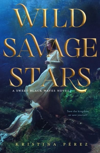 Cover for Kristina Perez · Wild Savage Stars: A Sweet Black Waves Novel - The Sweet Black Waves Trilogy (Inbunden Bok) (2019)
