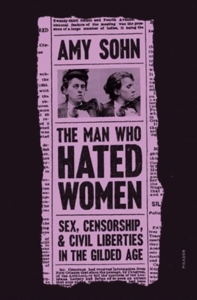 Cover for Amy Sohn · The Man Who Hated Women: Sex, Censorship, and Civil Liberties in the Gilded Age (Paperback Bog) (2022)