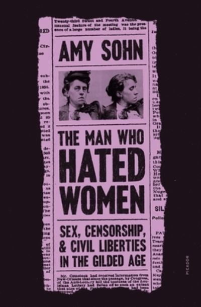 Cover for Amy Sohn · The Man Who Hated Women: Sex, Censorship, and Civil Liberties in the Gilded Age (Taschenbuch) (2022)