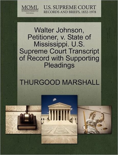 Cover for Thurgood Marshall · Walter Johnson, Petitioner, V. State of Mississippi. U.s. Supreme Court Transcript of Record with Supporting Pleadings (Paperback Bog) (2011)