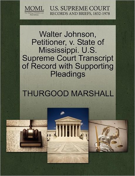 Cover for Thurgood Marshall · Walter Johnson, Petitioner, V. State of Mississippi. U.s. Supreme Court Transcript of Record with Supporting Pleadings (Paperback Book) (2011)