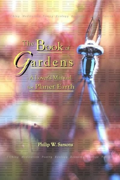 The Book of Gardens: a Lover's Manual for Planet Earth - Philip W. Sarsons - Bøger - lulu.com - 9781304161833 - 28. juni 2013