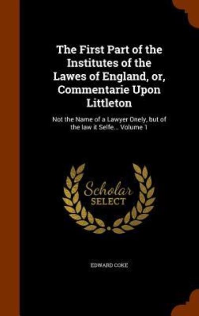 Cover for Edward Coke · The First Part of the Institutes of the Lawes of England, Or, Commentarie Upon Littleton (Hardcover Book) (2015)