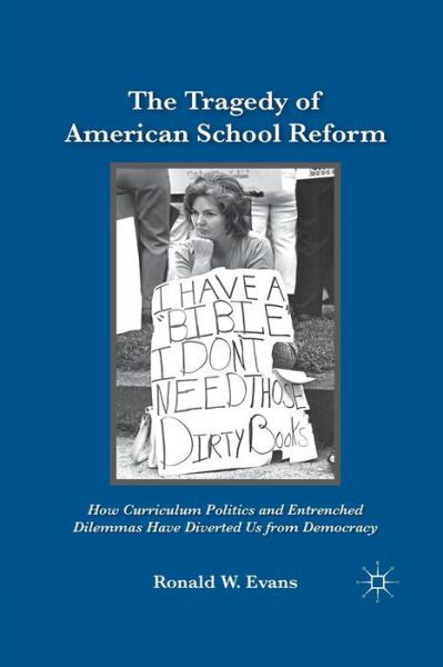 Cover for Ronald W. Evans · The Tragedy of American School Reform: How Curriculum Politics and Entrenched Dilemmas Have Diverted Us from Democracy (Paperback Book) [1st ed. 2011 edition] (2011)