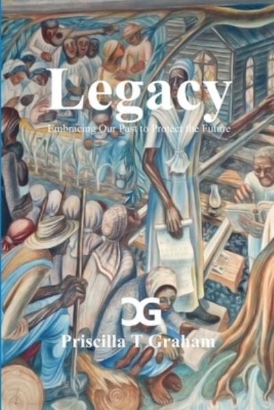Cover for Priscilla T Graham · Legacy, Embracing Our Past to Protect the Future (Paperback Book) (2016)