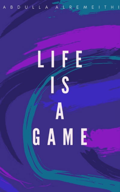 Life is a Game - Abdulla Alremeithi - Kirjat - Blurb - 9781389337833 - maanantai 26. elokuuta 2024