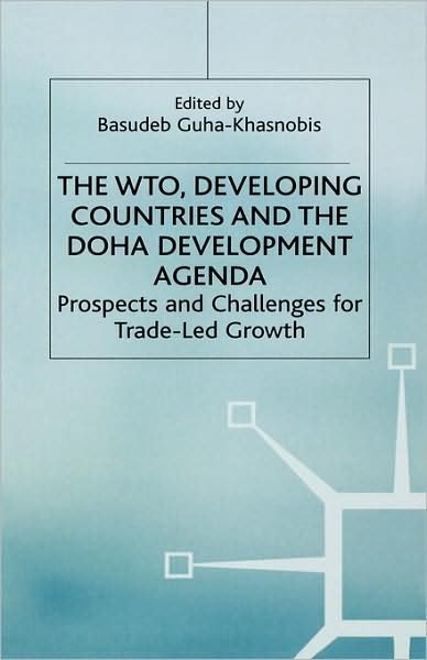 Cover for Basudeb Guha-khasnobis · The WTO, Developing Countries and the Doha Development Agenda: Prospects and Challenges for Trade-led Growth - Studies in Development Economics and Policy (Hardcover Book) [2004 edition] (2004)
