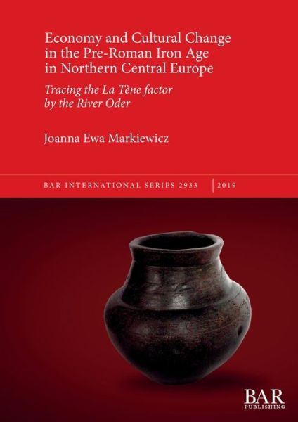Cover for Joanna Ewa Markiewicz · Economy and Cultural Change in the Pre-Roman Iron Age in Northern Central Europe: Tracing the La Tene factor by the River Oder - British Archaeological Reports International Series (Paperback Book) (2019)