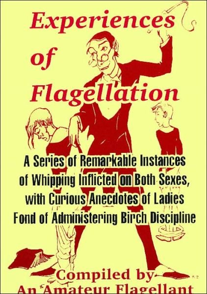 Experiences of Flagellation: A Series of Remarkable Instances of Whipping Inflicted on Both Sexes - An Amateur Flagellant - Libros - Fredonia Books (NL) - 9781410103833 - 13 de octubre de 2003