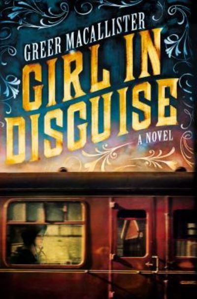 Cover for Greer Macallister · Girl in Disguise (Book) (2017)