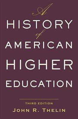 Cover for Thelin, John R. (University of Kentucky) · A History of American Higher Education (Paperback Book) [Third edition] (2019)