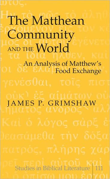 The Matthean Community and the World: An Analysis of Matthew’s Food Exchange - Studies in Biblical Literature - James P. Grimshaw - Books - Peter Lang Publishing Inc - 9781433100833 - August 26, 2008