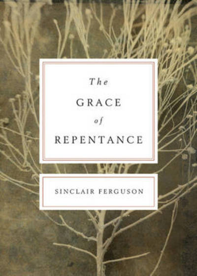 Cover for Sinclair Ferguson · Grace of Repentance  The (N/A) [Redesign edition] (2011)