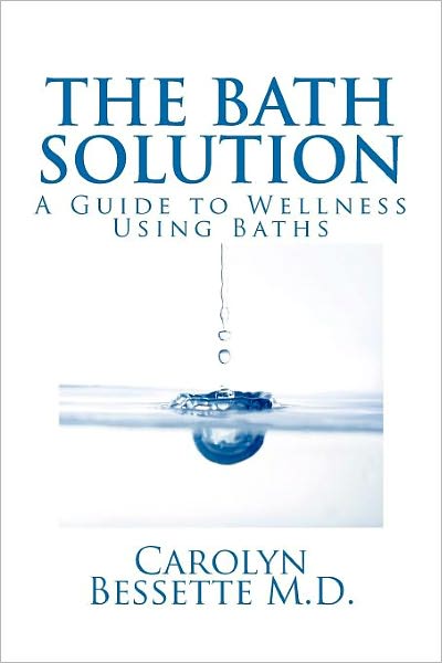 Cover for Carolyn Bessette M D · The Bath Solution: How to Beat Stress, Find Peace and Wellness, and Create Your Best Life Through Baths (Paperback Book) (2012)