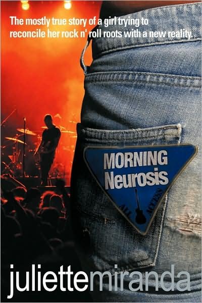 Juliette Miranda · Morning Neurosis: the Mostly True Story of a Girl Trying to Reconcile Her Rock N' Roll Roots with a New Reality (Paperback Book) (2009)