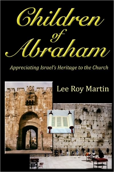 Children of Abraham: Appreciating Israel's Heritage to the Church - Lee Roy Martin - Books - CreateSpace Independent Publishing Platf - 9781440465833 - November 19, 2008