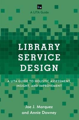 Cover for Joe J. Marquez · Library Service Design: A LITA Guide to Holistic Assessment, Insight, and Improvement - LITA Guides (Hardcover Book) (2016)