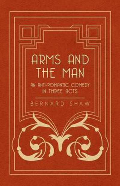 Arms and the Man - an Anti-romantic Comedy in Three Acts - Bernard Shaw - Books - Gibb Press - 9781443758833 - October 6, 2008