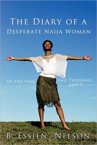 Cover for B Essien-nelson · The Diary of a Desperate Naija Woman - in the Year Two Thousand and 9 (Taschenbuch) (2010)