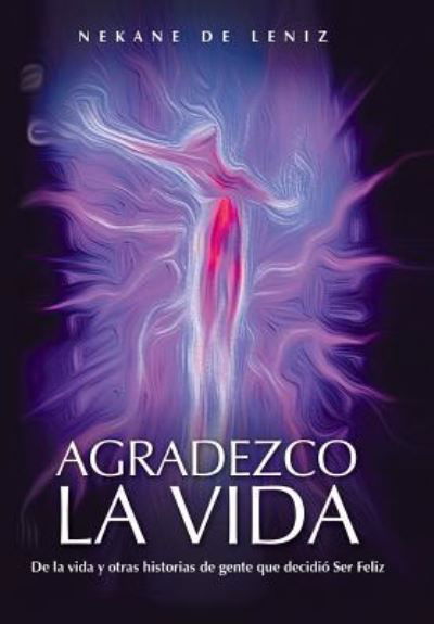 Cover for Nekane De Leniz · Agradezco La Vida: De La Vida Y Otras Historias De Gente Que Decidio Ser Feliz (Gebundenes Buch) (2013)