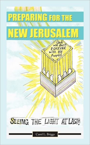 Cover for Carol L. Briggs · Preparing for the New Jerusalem: Seeing the Light at Last! (Paperback Book) (2011)